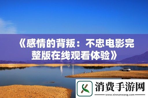 感情的背叛：不忠电影完整版在线观看体验
