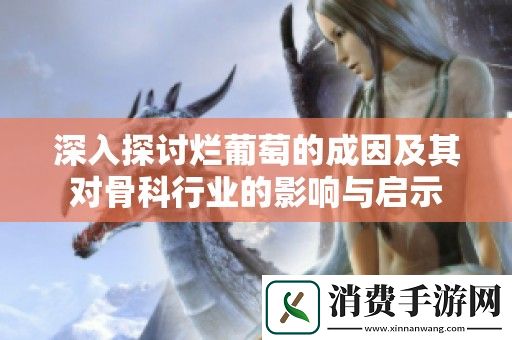 深入探讨烂葡萄的成因及其对骨科行业的影响与启示