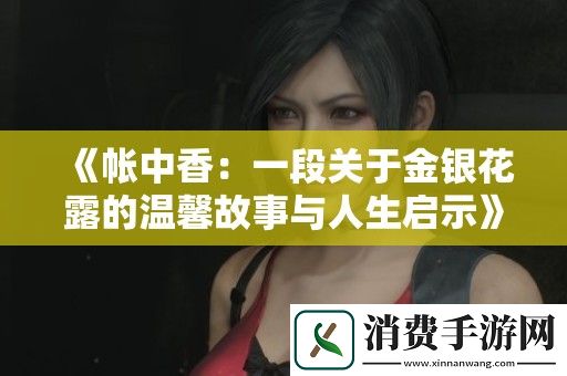 帐中香：一段关于金银花露的温馨故事与人生启示