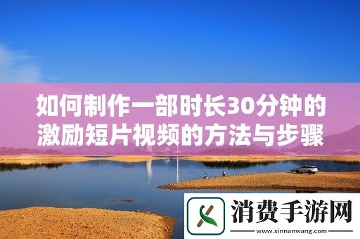 如何制作一部时长30分钟的激励短片视频的方法与步骤解析