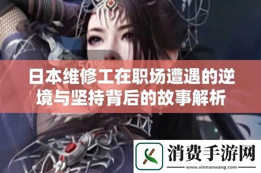 日本维修工在职场遭遇的逆境与坚持背后的故事解析