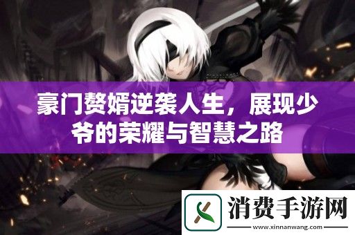 豪门赘婿逆袭人生-展现少爷的荣耀与智慧之路