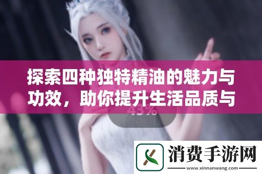 探索四种独特精油的魅力与功效-助你提升生活品质与健康
