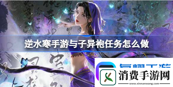 逆水寒手游与子异袍任务怎么做-与子异袍任务攻略