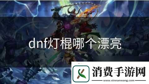 dnf灯棍哪个漂亮