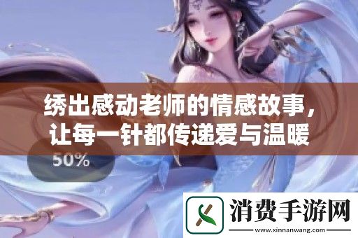 绣出感动老师的情感故事-让每一针都传递爱与温暖