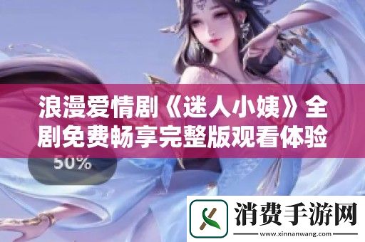 浪漫爱情剧迷人小姨全剧免费畅享完整版观看体验