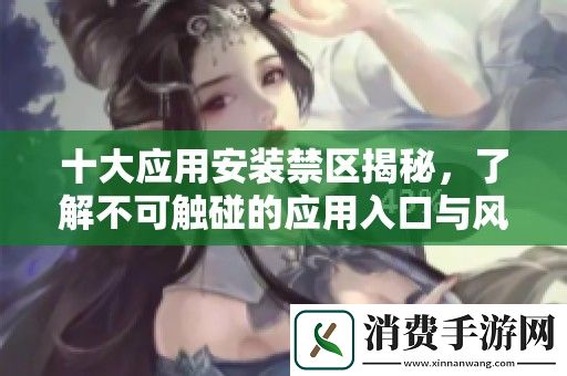 十大应用安装禁区揭秘-了解不可触碰的应用入口与风险