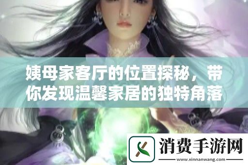 姨母家客厅的位置探秘-带你发现温馨家居的独特角落