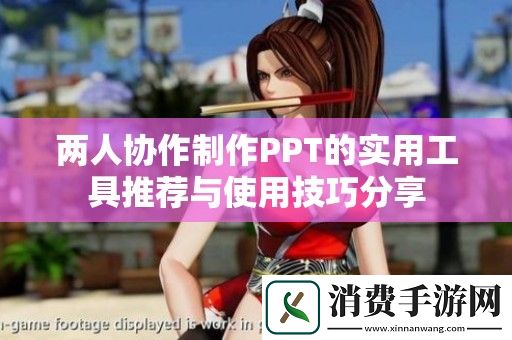 两人协作制作PPT的实用工具推荐与使用技巧分享