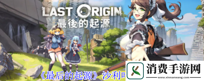 最后的起源沙利叶技能介绍