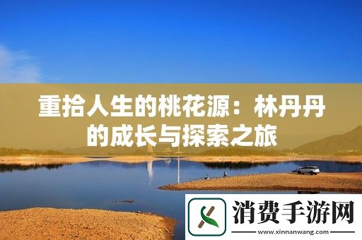 重拾人生的桃花源：林丹丹的成长与探索之旅