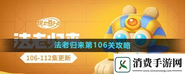 保卫萝卜4法老归来第106关怎么过法老归来第106关通关攻略