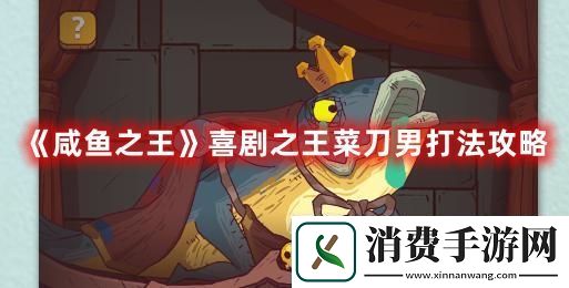 咸鱼之王喜剧之王菜刀男打法攻略