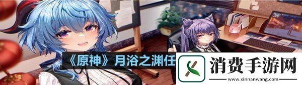 原神月浴之渊任务怎么做-原神月浴之渊任务攻略介绍一览