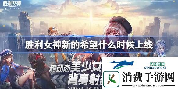 胜利女神妮姬国服上线时间介绍-胜利女神新的希望什么时候上线