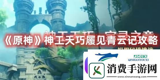 原神神工天巧履见青云记怎么玩-神工天巧履见青云记玩法攻略