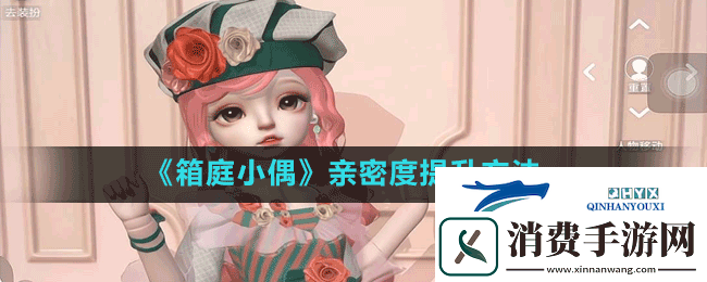箱庭小偶怎么增加亲密度亲密度提升方法
