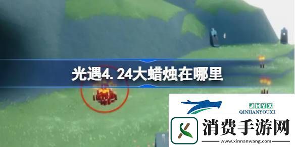 光遇4月24日大蜡烛位置攻略-光遇4.24大蜡烛在哪里
