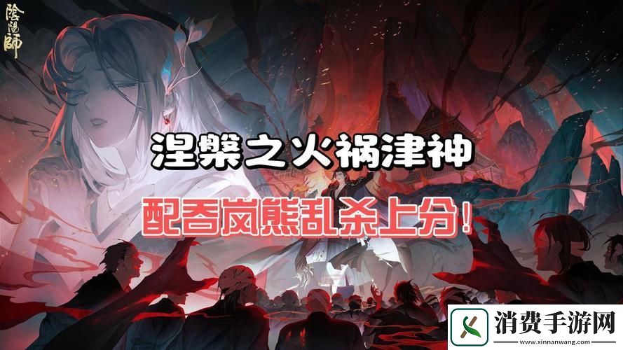 阴阳师深度解析涅槃之火四件套效果全揭秘